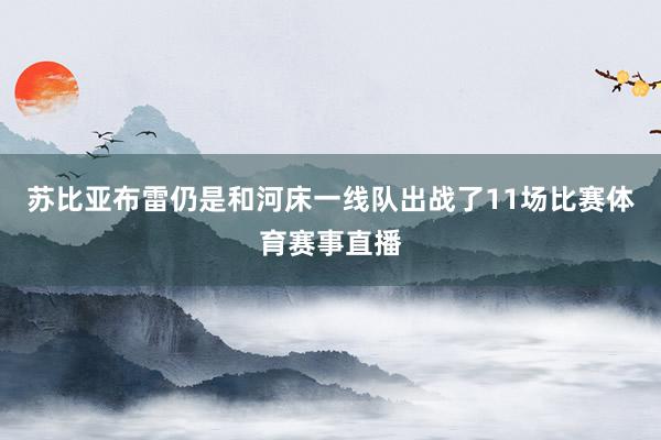 苏比亚布雷仍是和河床一线队出战了11场比赛体育赛事直播