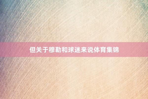 但关于穆勒和球迷来说体育集锦