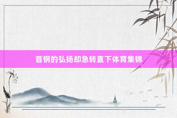 首钢的弘扬却急转直下体育集锦