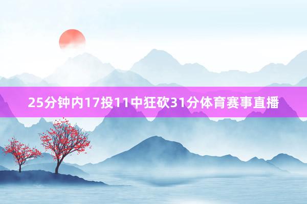 25分钟内17投11中狂砍31分体育赛事直播