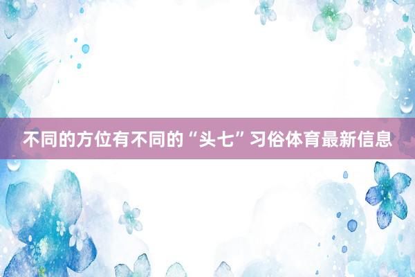 不同的方位有不同的“头七”习俗体育最新信息