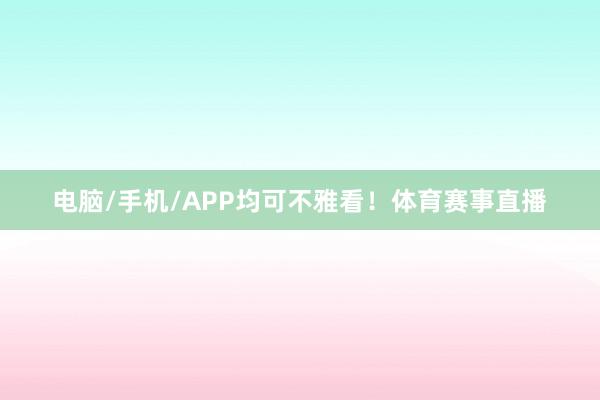 电脑/手机/APP均可不雅看！体育赛事直播