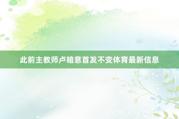 此前主教师卢暗意首发不变体育最新信息