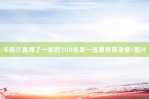 卡斯尔赢得了一都的100张第一选票体育录像/图片