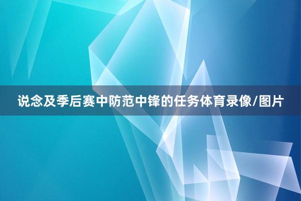说念及季后赛中防范中锋的任务体育录像/图片