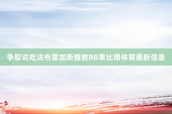 争取说吃法布雷加斯握教RB莱比锡体育最新信息