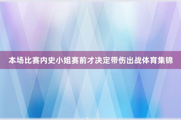 本场比赛内史小姐赛前才决定带伤出战体育集锦