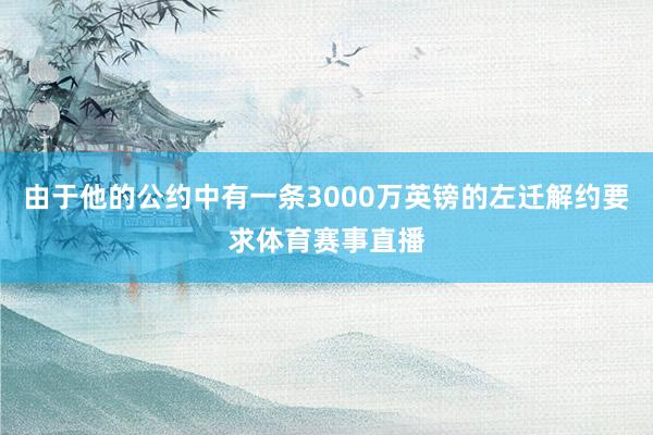 由于他的公约中有一条3000万英镑的左迁解约要求体育赛事直播