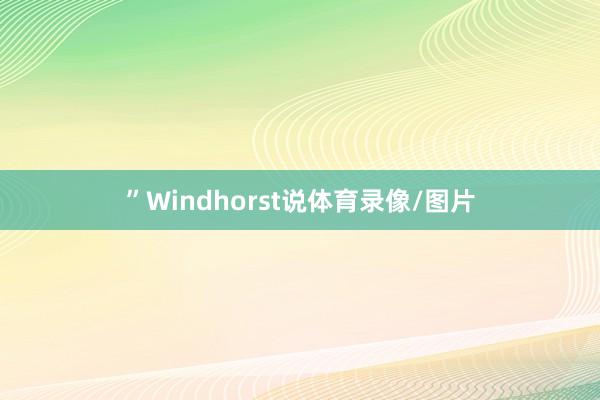 ”Windhorst说体育录像/图片