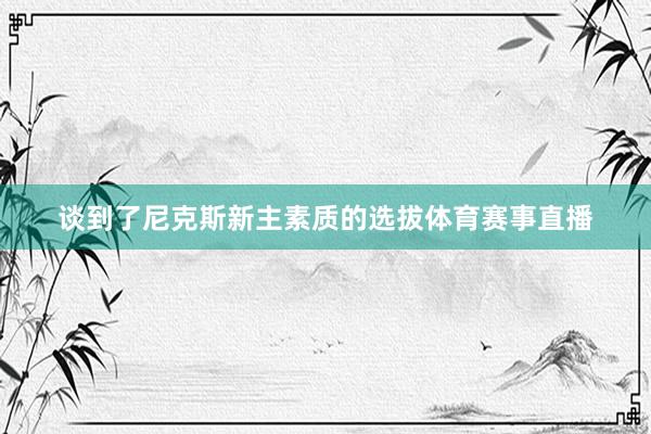 谈到了尼克斯新主素质的选拔体育赛事直播