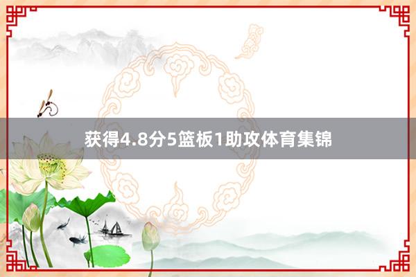 获得4.8分5篮板1助攻体育集锦