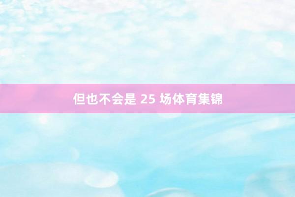 但也不会是 25 场体育集锦