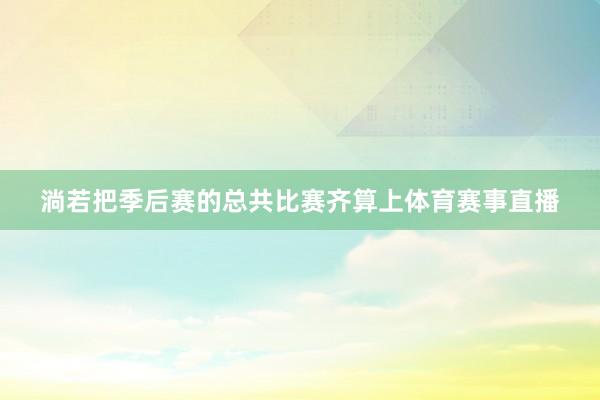 淌若把季后赛的总共比赛齐算上体育赛事直播