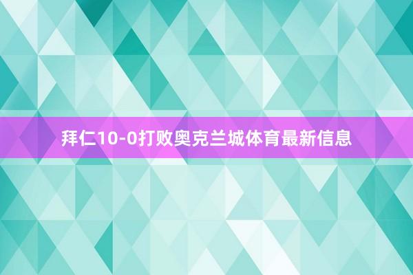 拜仁10-0打败奥克兰城体育最新信息