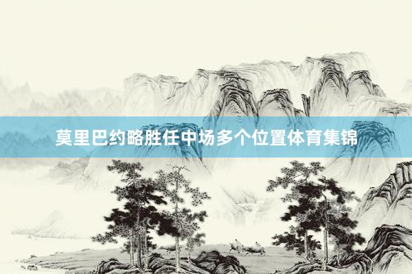 莫里巴约略胜任中场多个位置体育集锦