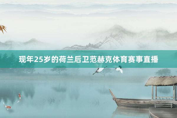 现年25岁的荷兰后卫范赫克体育赛事直播