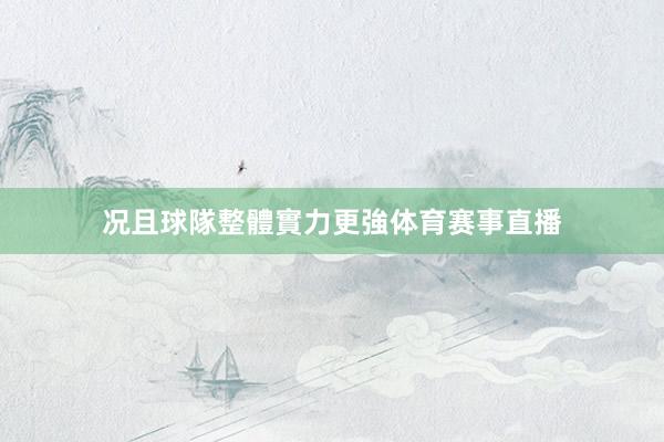 况且球隊整體實力更強体育赛事直播