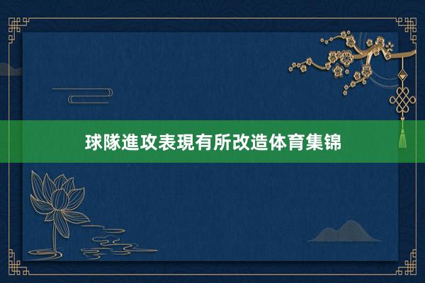 球隊進攻表現有所改造体育集锦