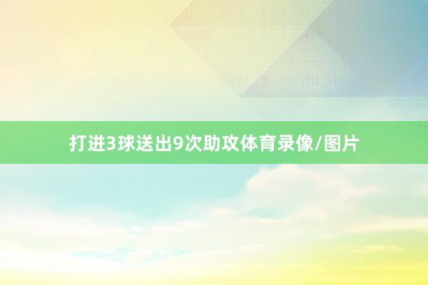 打进3球送出9次助攻体育录像/图片