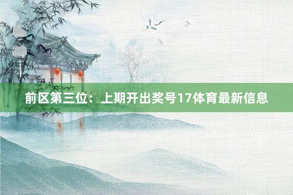 前区第三位：上期开出奖号17体育最新信息