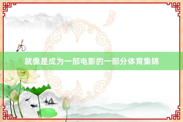 就像是成为一部电影的一部分体育集锦
