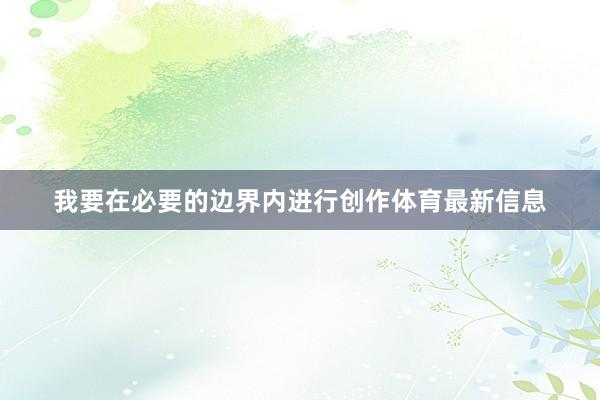 我要在必要的边界内进行创作体育最新信息