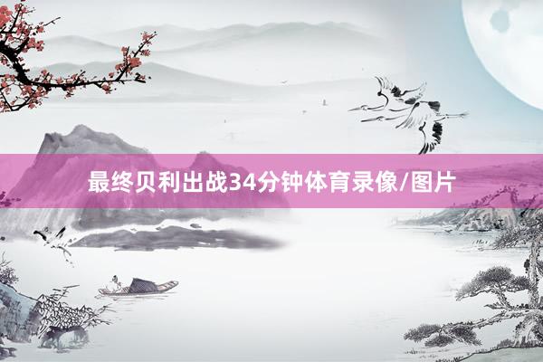 最终贝利出战34分钟体育录像/图片