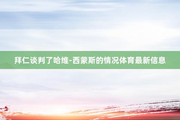 拜仁谈判了哈维-西蒙斯的情况体育最新信息