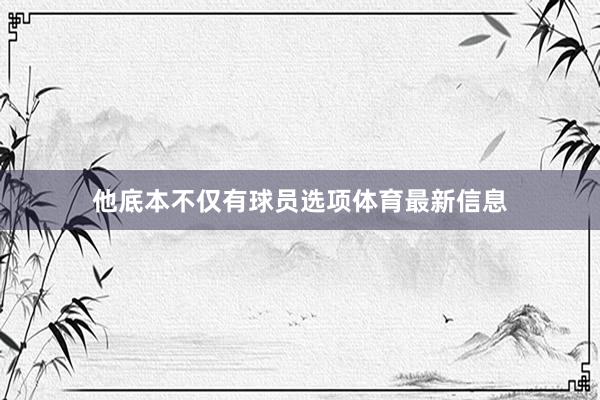 他底本不仅有球员选项体育最新信息