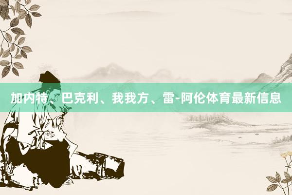 加内特、巴克利、我我方、雷-阿伦体育最新信息