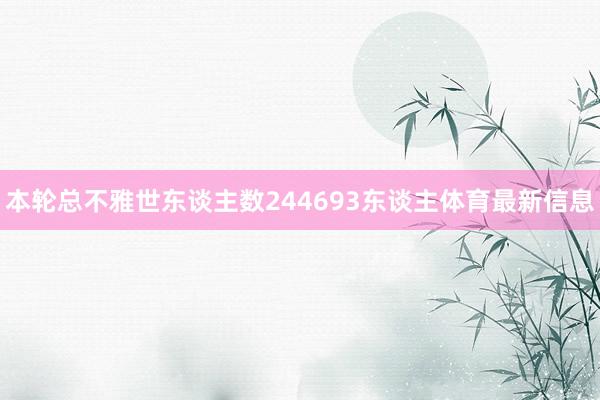 本轮总不雅世东谈主数244693东谈主体育最新信息