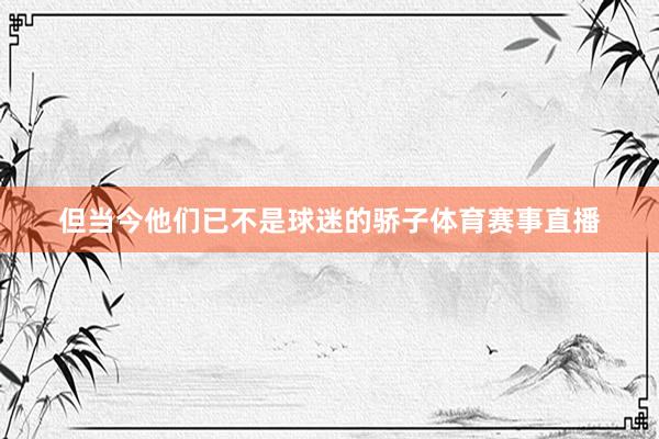 但当今他们已不是球迷的骄子体育赛事直播