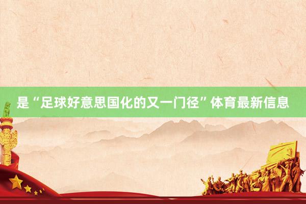 是“足球好意思国化的又一门径”体育最新信息
