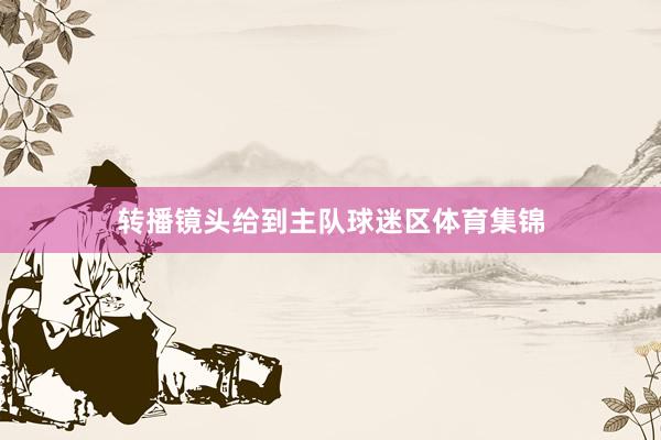 转播镜头给到主队球迷区体育集锦