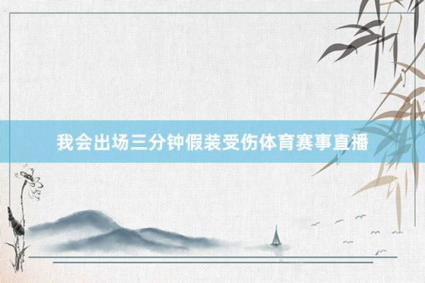 我会出场三分钟假装受伤体育赛事直播