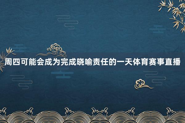 周四可能会成为完成晓喻责任的一天体育赛事直播