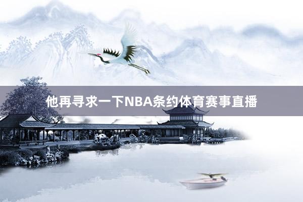 他再寻求一下NBA条约体育赛事直播