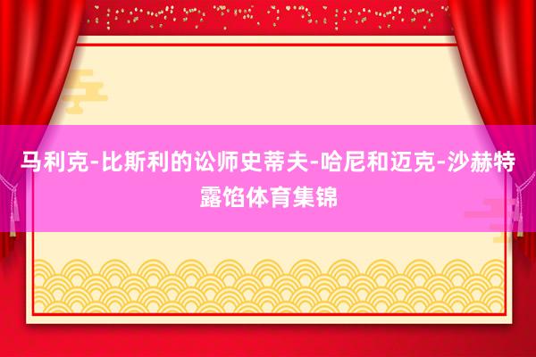 马利克-比斯利的讼师史蒂夫-哈尼和迈克-沙赫特露馅体育集锦