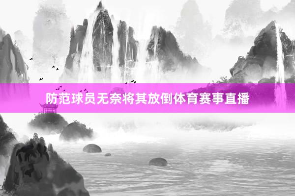 防范球员无奈将其放倒体育赛事直播