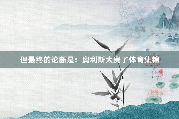 但最终的论断是：奥利斯太贵了体育集锦