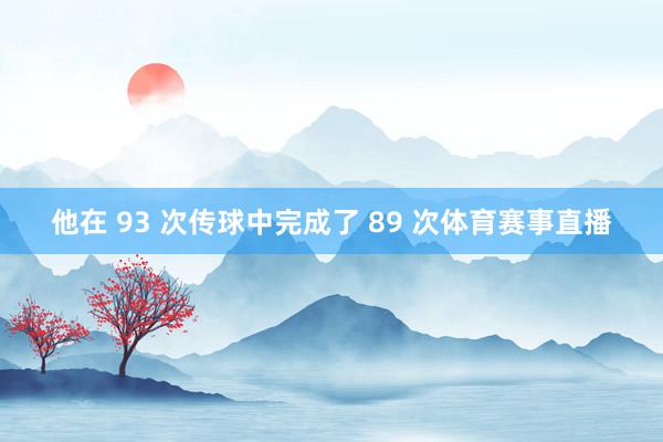 他在 93 次传球中完成了 89 次体育赛事直播