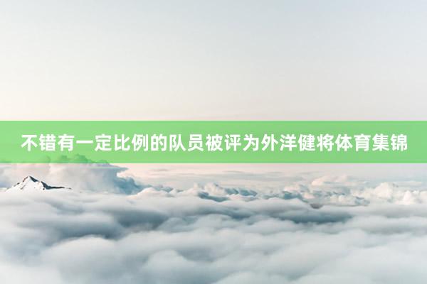 不错有一定比例的队员被评为外洋健将体育集锦