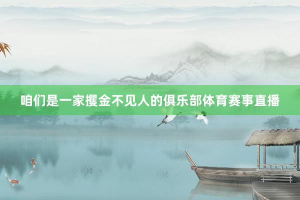 咱们是一家攫金不见人的俱乐部体育赛事直播