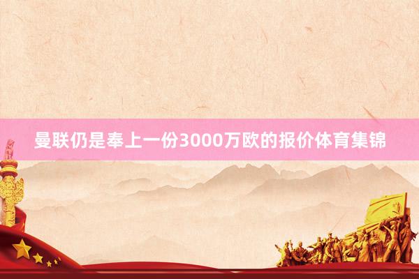 曼联仍是奉上一份3000万欧的报价体育集锦