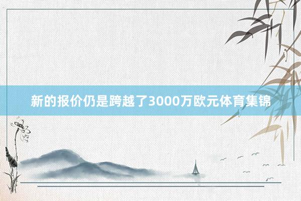 新的报价仍是跨越了3000万欧元体育集锦