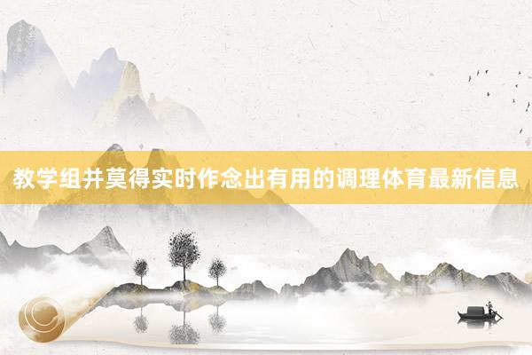 教学组并莫得实时作念出有用的调理体育最新信息