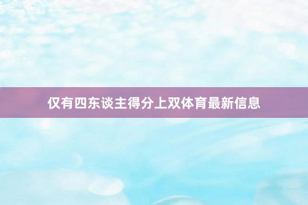 仅有四东谈主得分上双体育最新信息