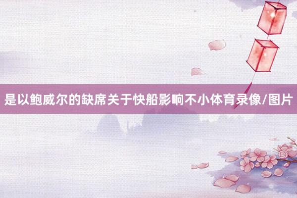 是以鲍威尔的缺席关于快船影响不小体育录像/图片