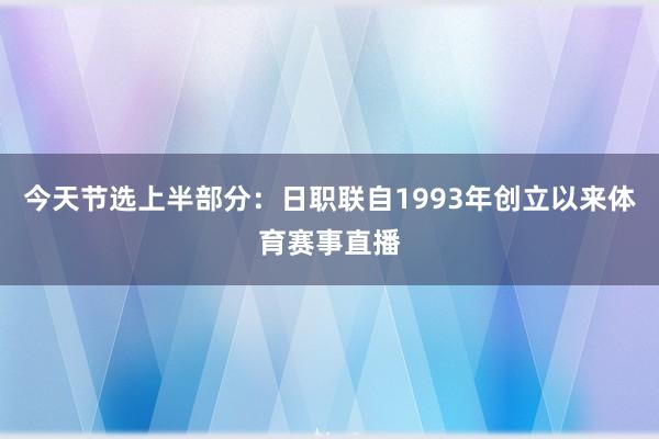 今天节选上半部分：日职联自1993年创立以来体育赛事直播