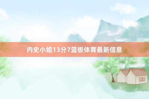 内史小姐13分7篮板体育最新信息